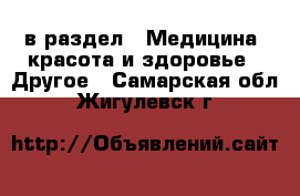  в раздел : Медицина, красота и здоровье » Другое . Самарская обл.,Жигулевск г.